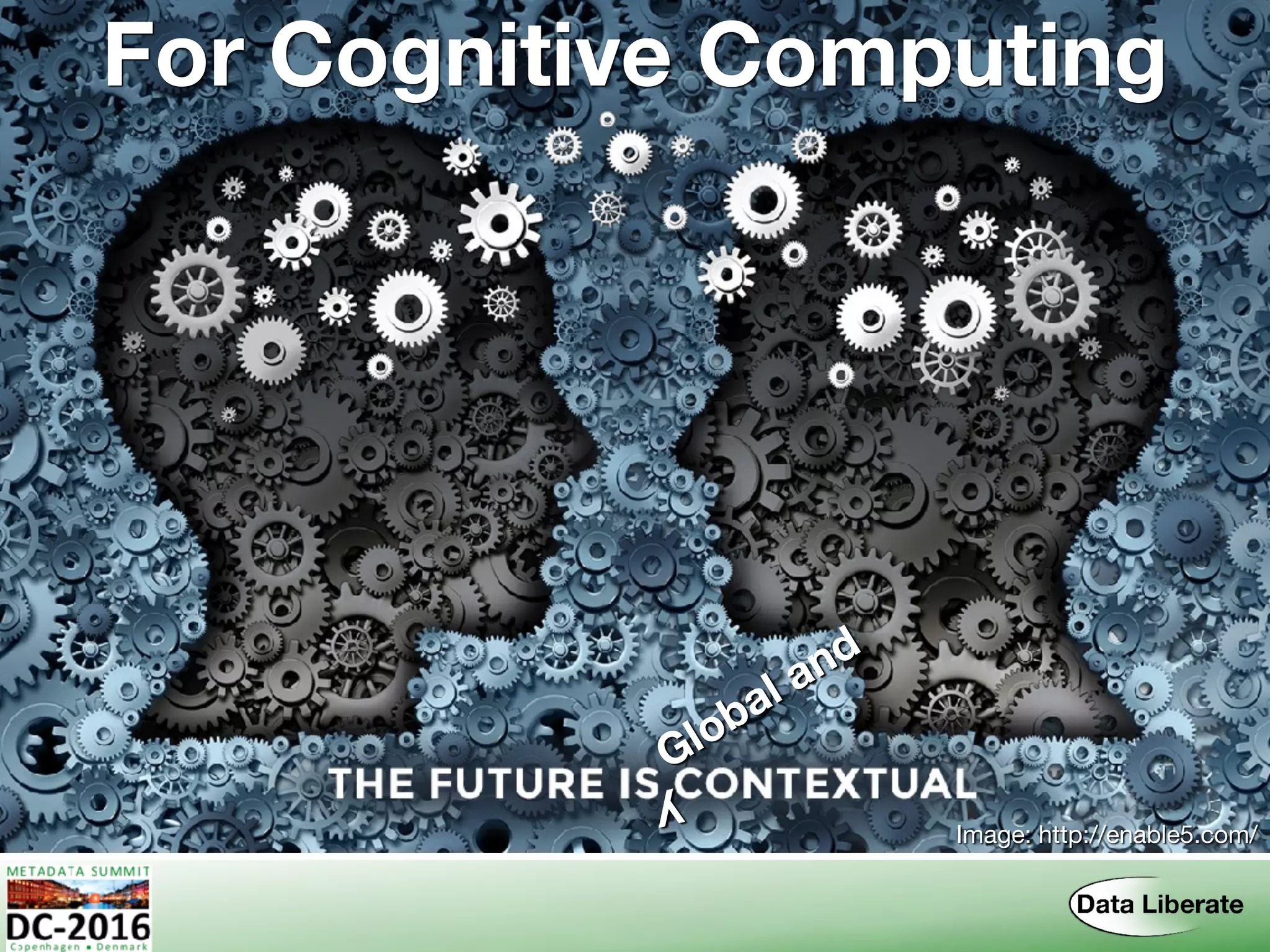 For Cognitive Computing
Global and
y
Image: http://enable5.com/
 