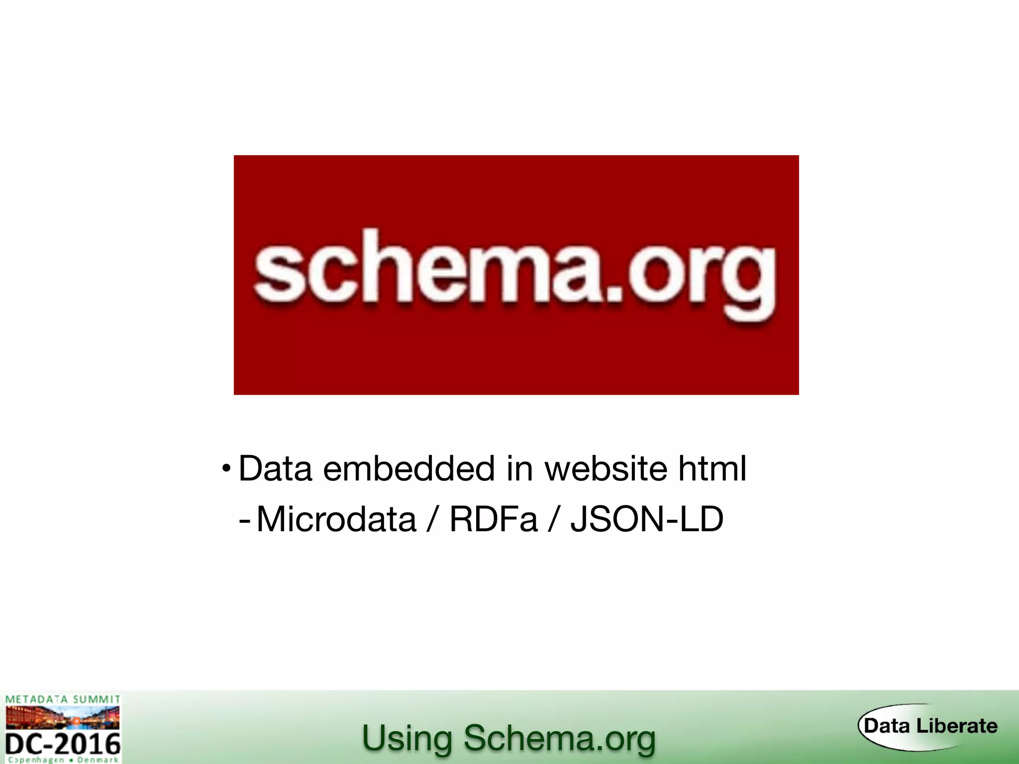Using Schema.org
•Data embedded in website html
-Microdata / RDFa / JSON-LD
 