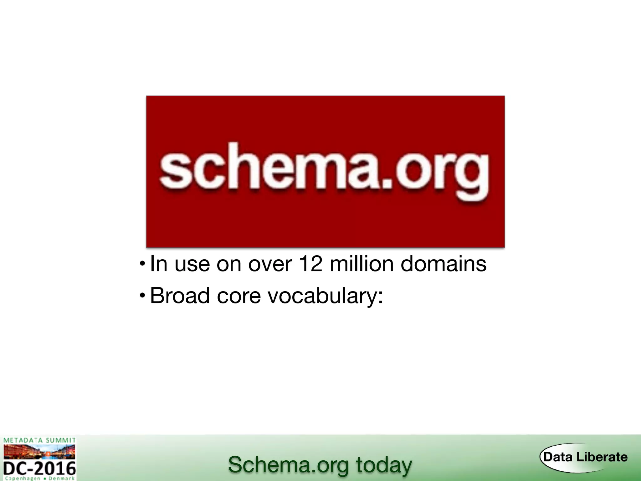 •In use on over 12 million domains
•Broad core vocabulary:
Schema.org today
 