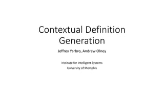Contextual Definition
Generation
Jeffrey Yarbro, Andrew Olney
Institute for Intelligent Systems
University of Memphis
 