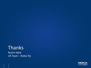 19 
Thanks Nazim Iqbal UX Team – Nokia Tej 