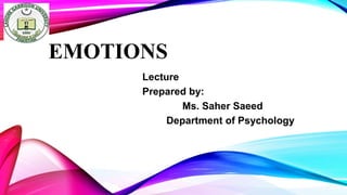 EMOTIONS
Lecture
Prepared by:
Ms. Saher Saeed
Department of Psychology
 