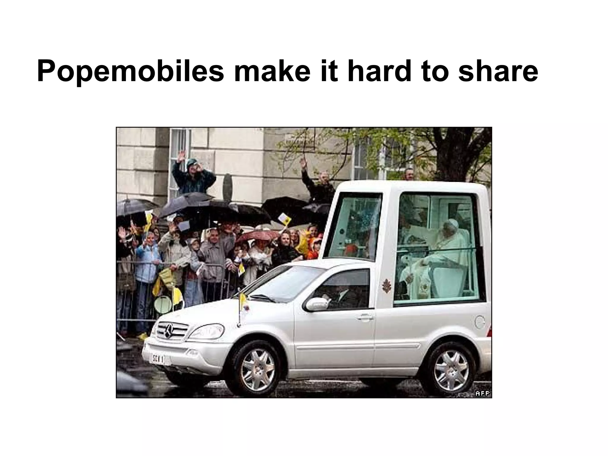 Popemobiles make it hard to share
 