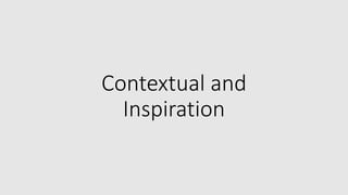 Contextual and
Inspiration
 