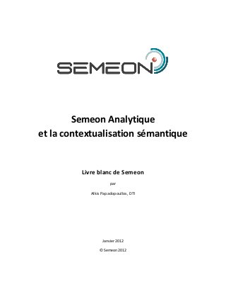 Semeon Analytique
et la contextualisation sémantique


         Livre blanc de Semeon
                      par

            Alkis Papadopoullos, DTI




                  Janvier 2012

                © Semeon 2012
 
