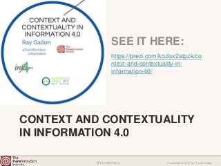 @TransformSoc Presentation © 2016 The Transformation
CONTEXT AND CONTEXTUALITY
IN INFORMATION 4.0
SEE IT HERE:
https://prezi.com/kozlsx2atpzk/co
ntext-and-contextuality-in-
information-40/
 