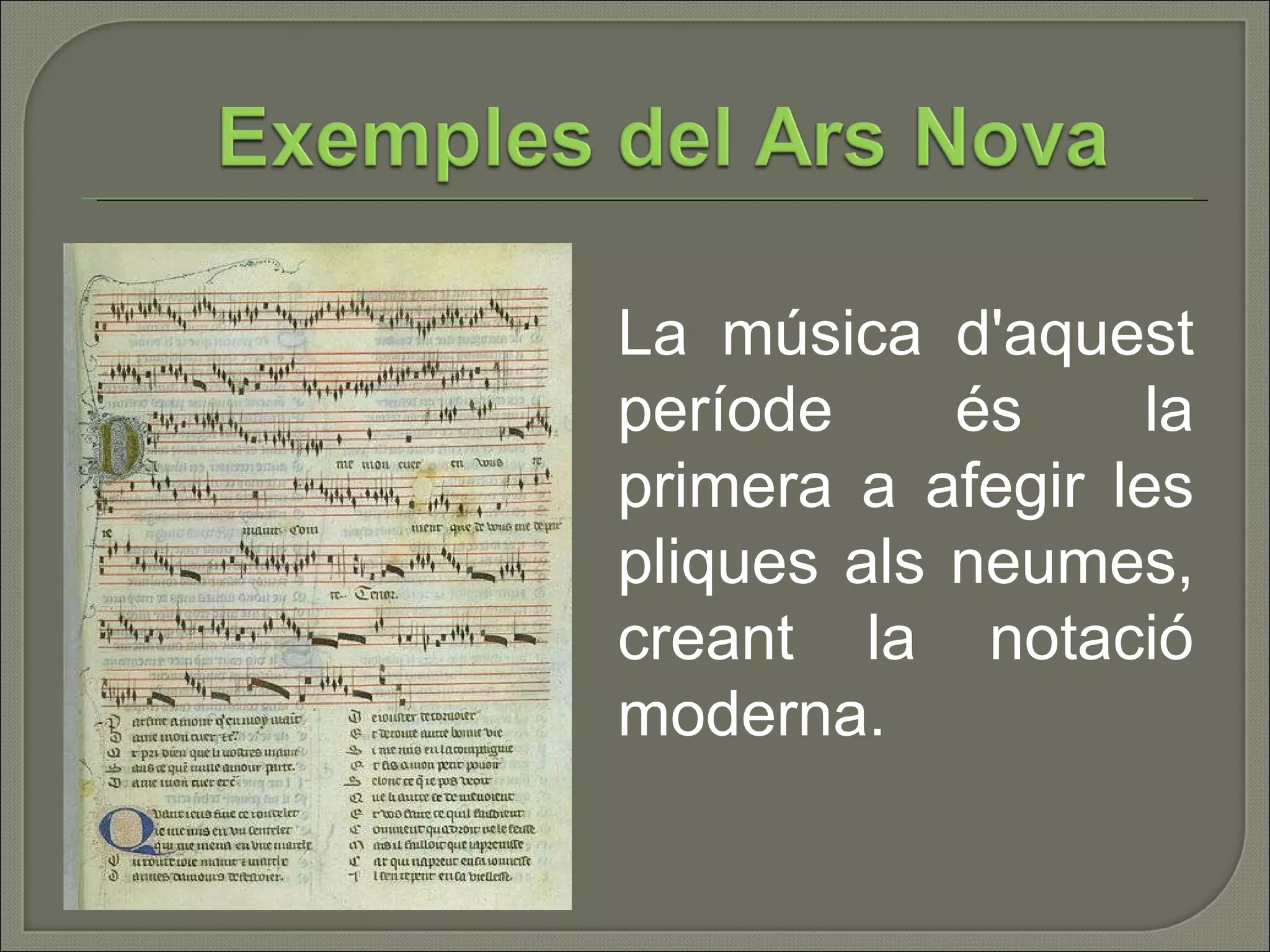La música d'aquest període és la primera a afegir les pliques als neumes, creant la notació moderna. 