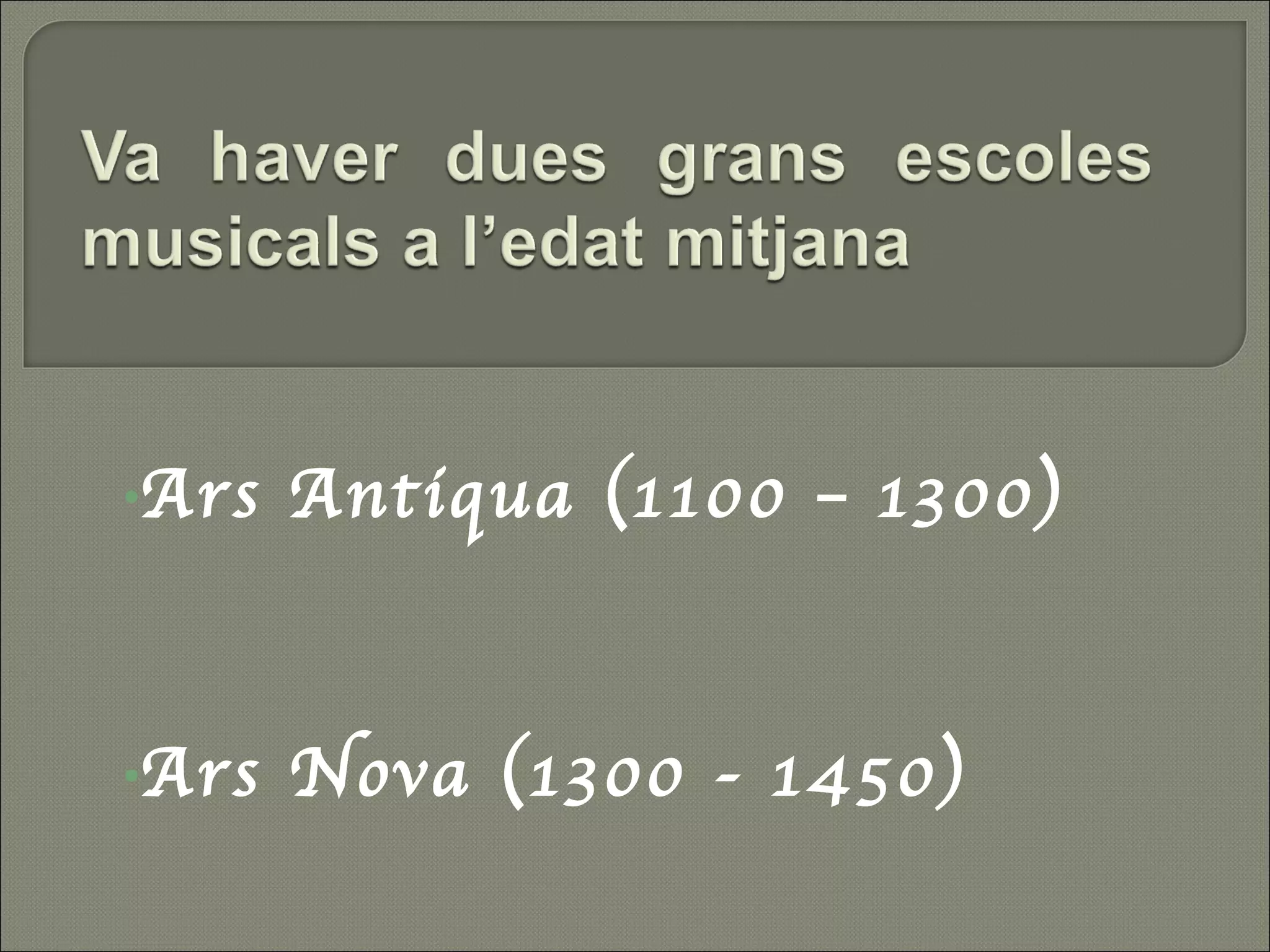 Ars Antiqua (1100 – 1300) Ars Nova (1300 - 1450) 