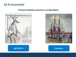 ComércioAgricultura
Principais atividades económicas no Antigo Regime
b) A economia
 