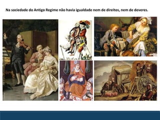 Na sociedade do Antigo Regime não havia igualdade nem de direitos, nem de deveres.
 