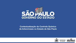 Contextualização do Controle Químico
de Arboviroses no Estado de São Paulo
 