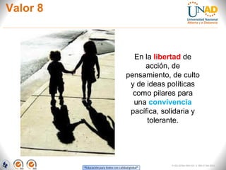 Valor 8
FI-GQ-GCMU-004-015 V. 000-27-08-2011
En la libertad de
acción, de
pensamiento, de culto
y de ideas políticas
como pilares para
una convivencia
pacífica, solidaria y
tolerante.
 