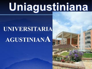 Uniagustiniana UNIVERSITARIA AGUSTINIANA  