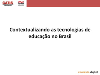 Contextualizando as tecnologias de
       educação no Brasil
 
