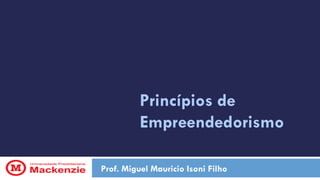 Princípios de
Empreendedorismo
Prof. Miguel Mauricio Isoni Filho
 