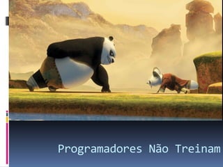 Programadores Não Treinam

 