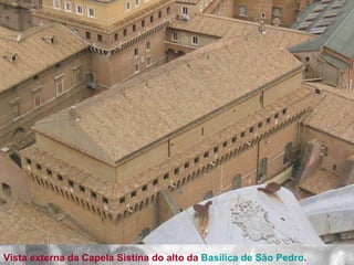 Vista externa da Capela Sistina do alto da  Basílica de São Pedro .  