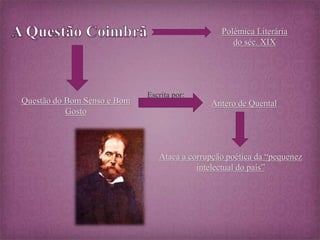 Questão do Bom Senso e Bom 
Gosto 
Escrita por: 
Polémica Literária 
do séc. XIX 
Antero de Quental 
Ataca a corrupção poética da “pequenez 
intelectual do país” 
 