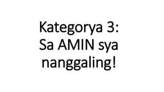 Kategorya 3:
Sa AMIN sya
nanggaling!
 