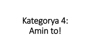 Kategorya 4:
Amin to!
 