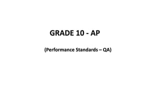 GRADE 10 - AP
(Performance Standards – QA)
 