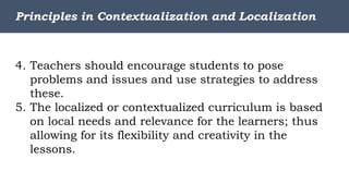 4. Teachers should encourage students to pose
problems and issues and use strategies to address
these.
5. The localized or...