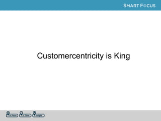 Customercentricity is King
 