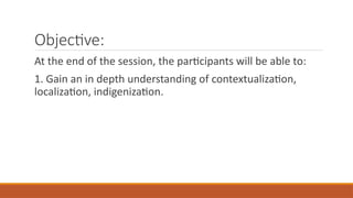 Localization And Indigenization Examples CONTEXTUALIZATION,LOCALIZATION, INDIGENIZATION.pptx