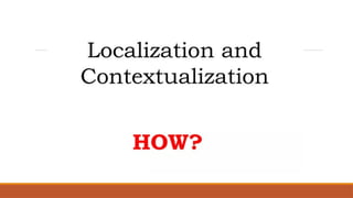 Localization And Indigenization Examples CONTEXTUALIZATION,LOCALIZATION, INDIGENIZATION.pptx