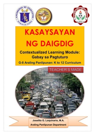 Joselito G. Loquinario, M.A.
Araling Panlipunan Department
KASAYSAYAN
NG DAIGDIG
Contextualized Learning Module:
Gabay sa Pagtuturo
G-8 Araling Panlipunan: K to 12 Curriculum
 