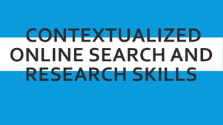 CONTEXTUALIZED
ONLINE SEARCH AND
RESEARCH SKILLS
 