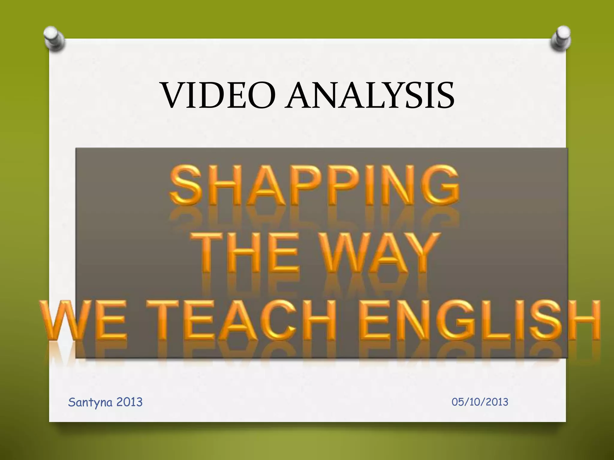 VIDEO ANALYSIS
05/10/2013Santyna 2013
 