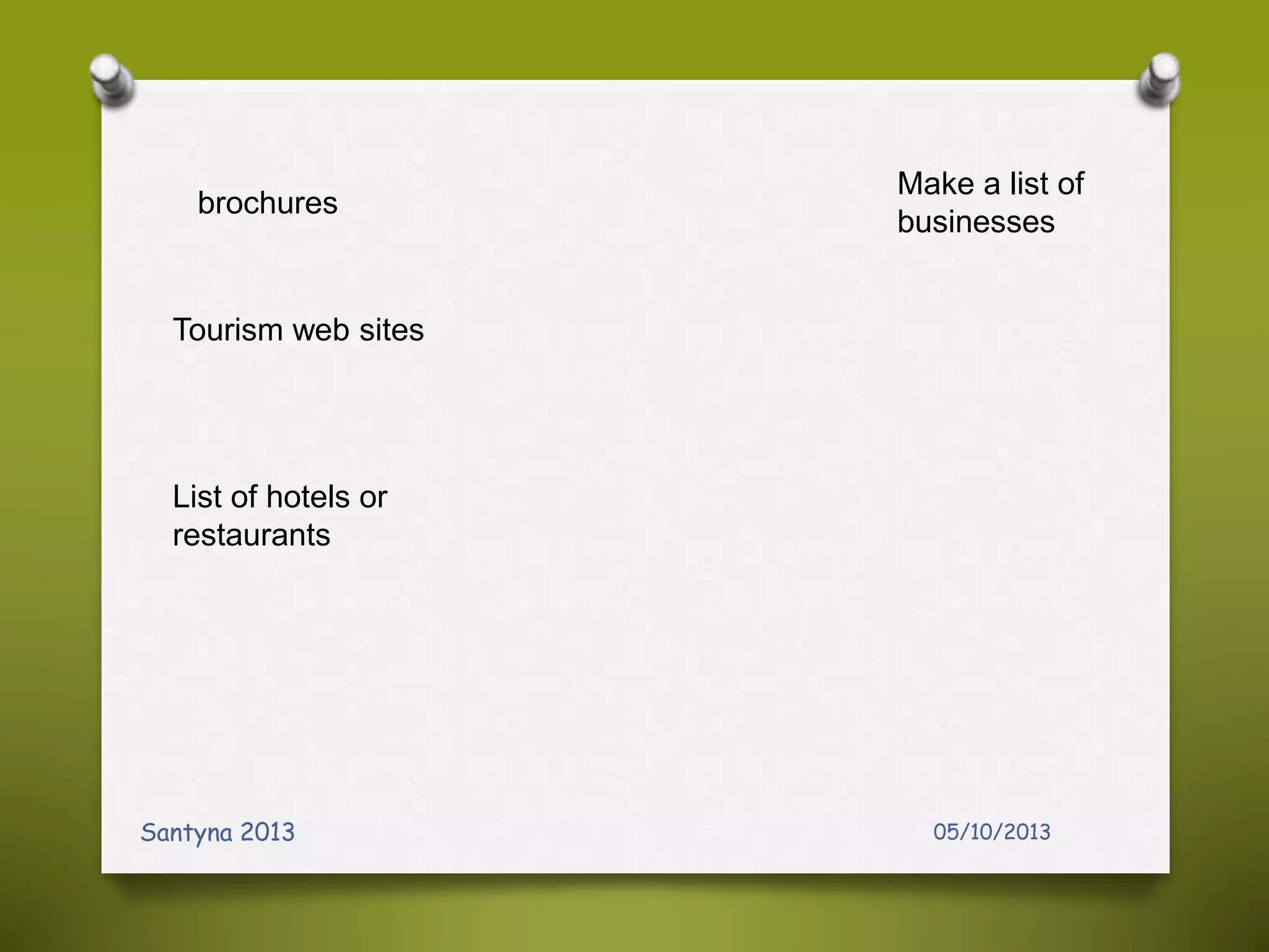 05/10/2013Santyna 2013
brochures
Tourism web sites
List of hotels or
restaurants
Make a list of
businesses
 