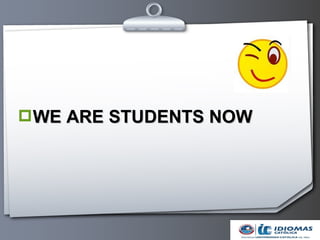 WE ARE STUDENTS NOW
 