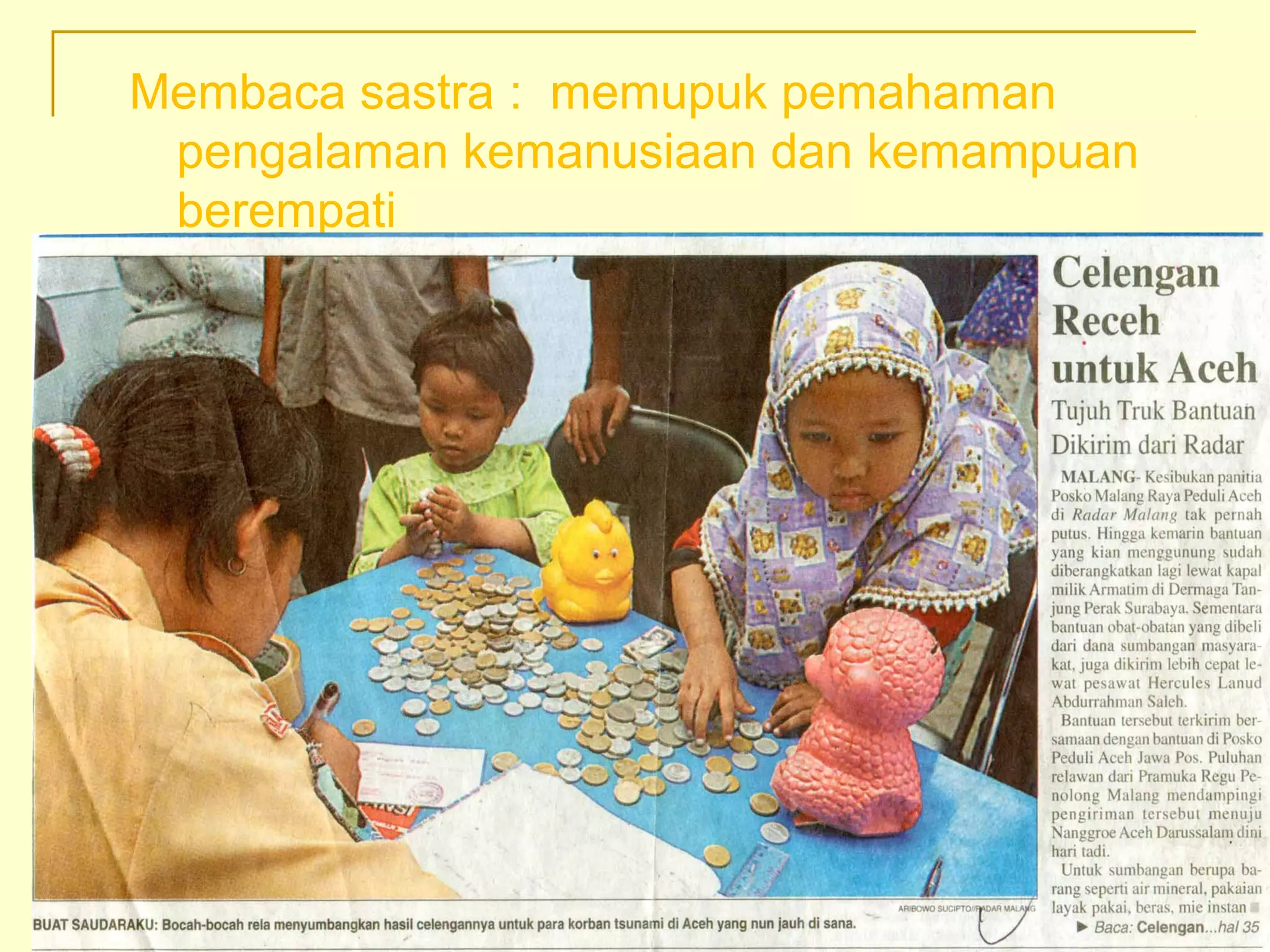 Membaca sastra : memupuk pemahaman
pengalaman kemanusiaan dan kemampuan
berempati
 