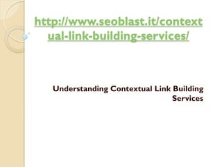 http://www.seoblast.it/context
  ual-link-building-services/



   Understanding Contextual Link Building
                                 Services
 