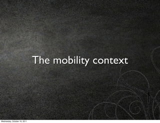The mobility context




Wednesday, October 19, 2011
 