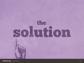 solution 
the 
© 2014 Webtrends, Inc. 11 
 