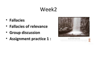 Week2 Fallacies Fallacies of relevance Group discussion Assignment practice 1 : 