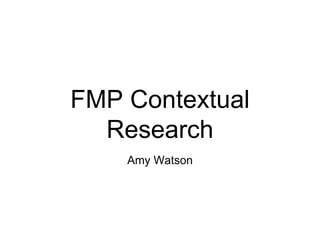 FMP Contextual
Research
Amy Watson
 