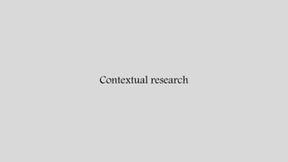 Contextual research
 