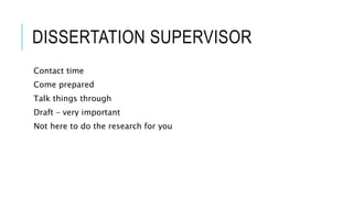 DISSERTATION SUPERVISOR
Contact time
Come prepared
Talk things through
Draft – very important
Not here to do the research for you
 