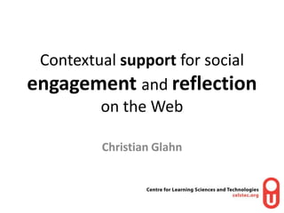 Contextual support for social engagementand reflectionon the Web Christian Glahn 