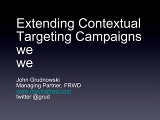 Extending Contextual Targeting Campaigns we we ,[object Object],[object Object],[object Object],[object Object]