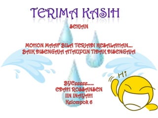 TERIMA KASIHSEKIANMOHON MAAF BILA TERJADI KESALAHAN….BAIK DISENGAJA ATAUPUN TIDAK DISENGAJABYEeeeee……EDAH ROSSANSENIIN INAYAHKelompok 6