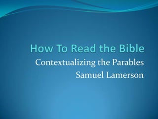 How To Read the Bible Contextualizing the Parables Samuel Lamerson 