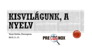 Varjú Zoltán, Precognox
2015.11.17.
 