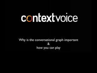 Why is the conversational graph important
                   &
            how you can play
 