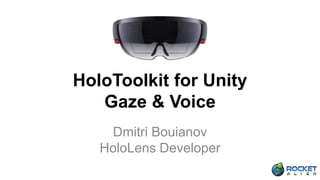 HoloToolkit for Unity
Gaze & Voice
Dmitri Bouianov
HoloLens Developer
 