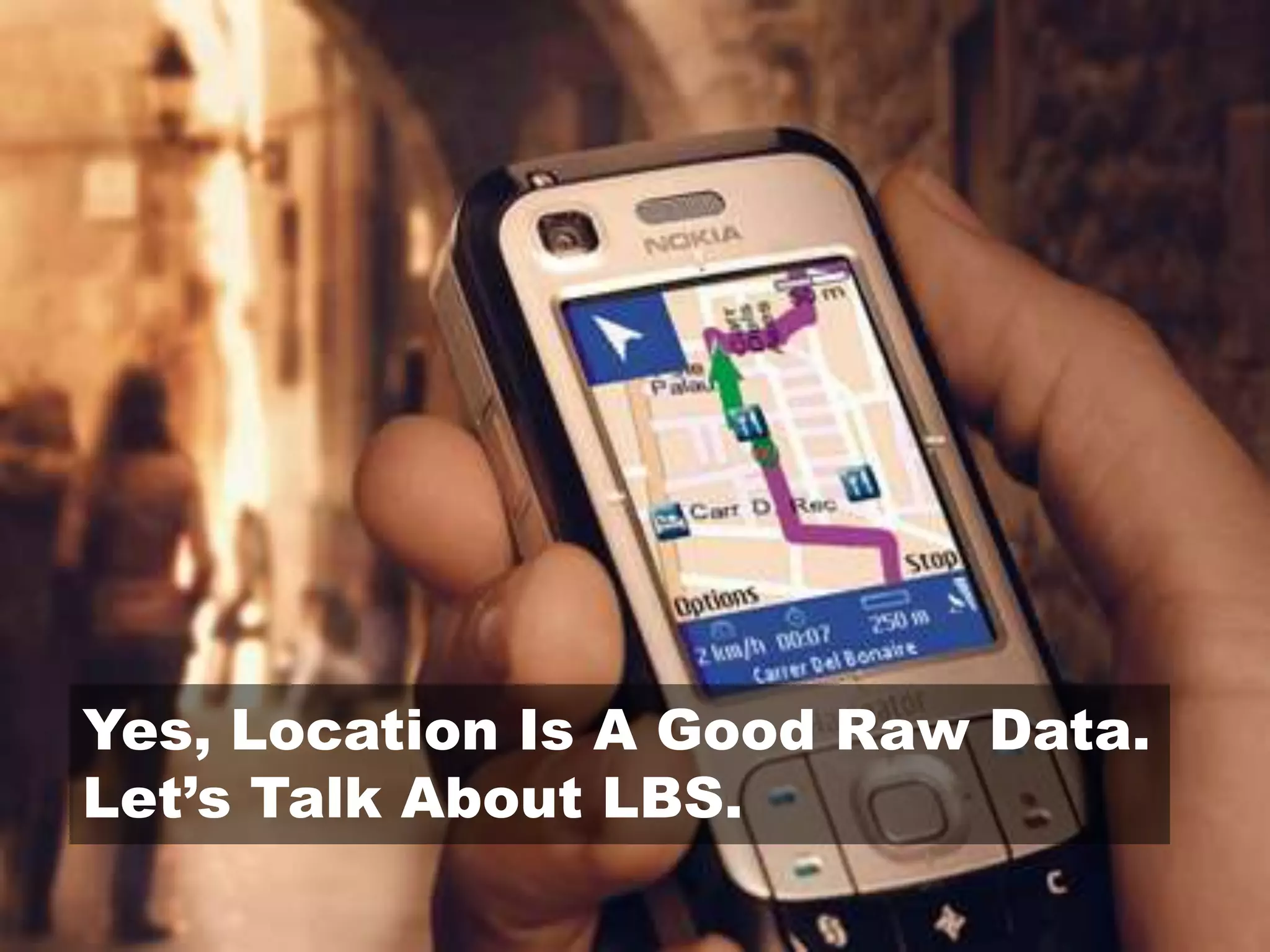 Yes, Location Is A Good Raw Data.Let’s Talk About LBS.